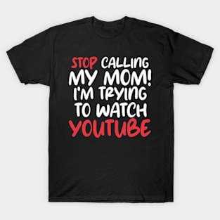 stop calling my mom i'm trying to watch youtube T-Shirt